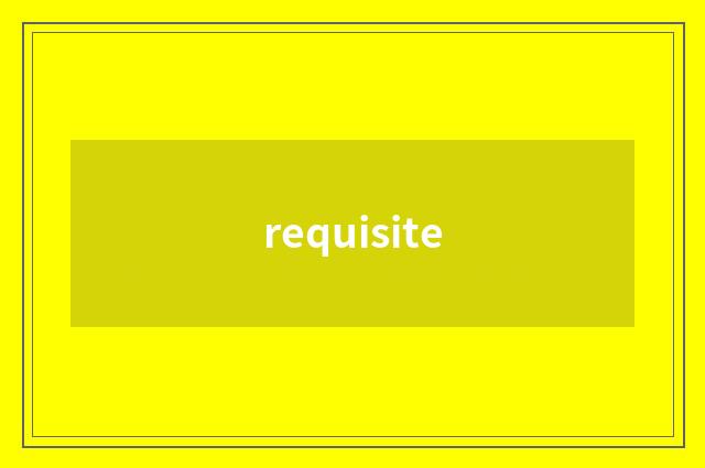 requisite