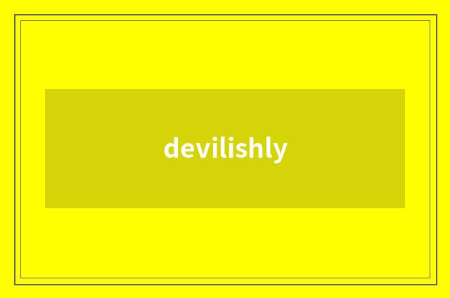 devilishly