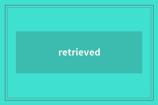 retrieved