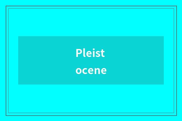 Pleistocene