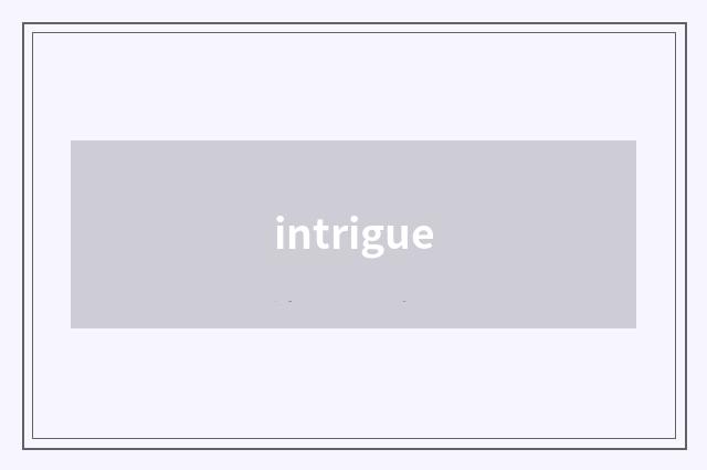 intrigue