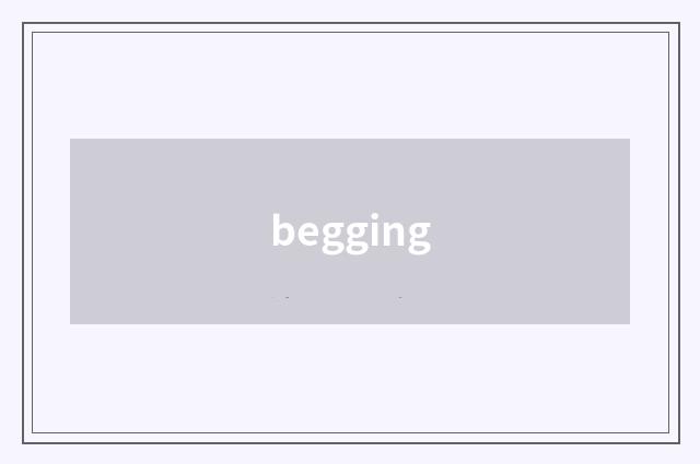 begging