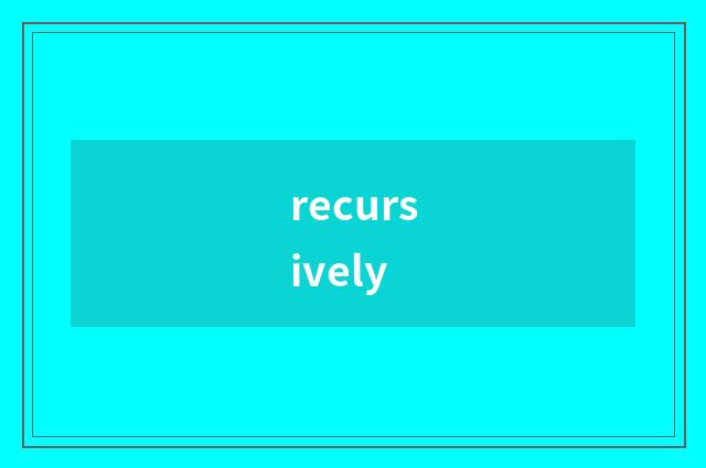 recursively