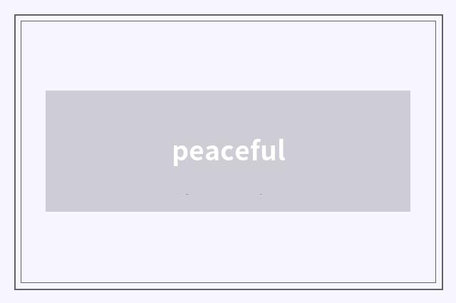 peaceful
