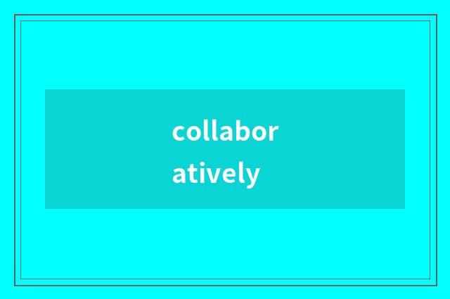 collaboratively