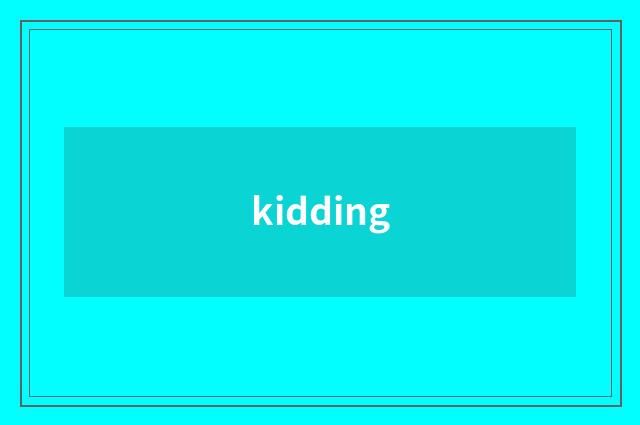 kidding