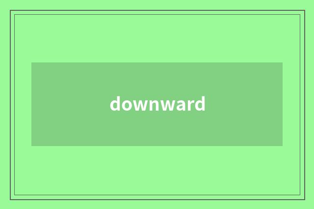 downward