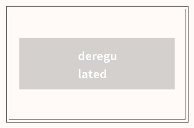 deregulated