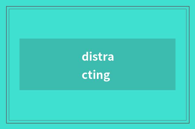distracting