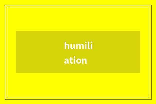 humiliation