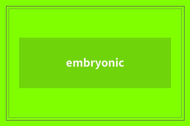 embryonic