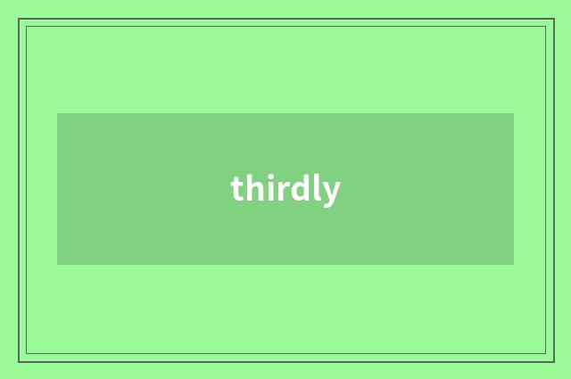 thirdly