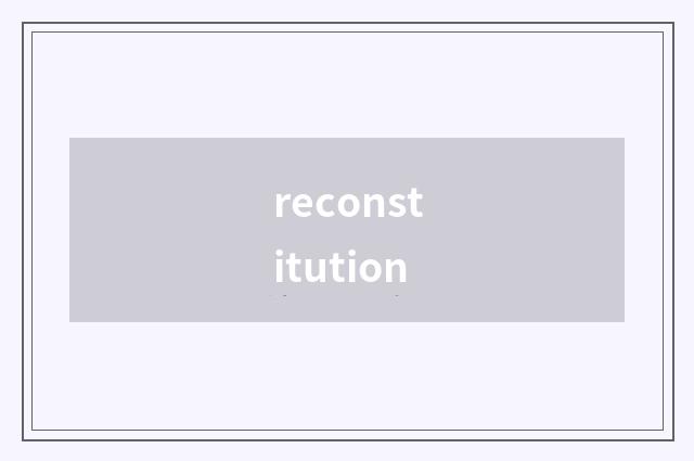 reconstitution