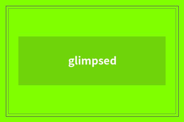 glimpsed