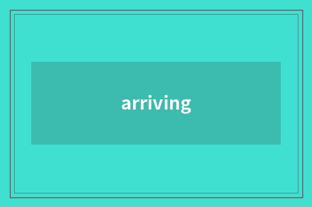 arriving