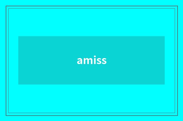 amiss