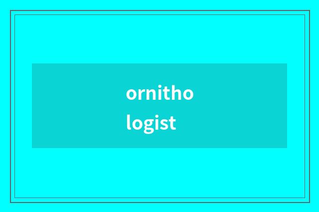 ornithologist