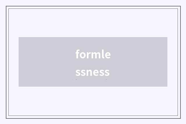 formlessness
