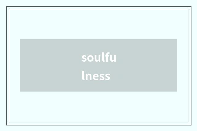 soulfulness