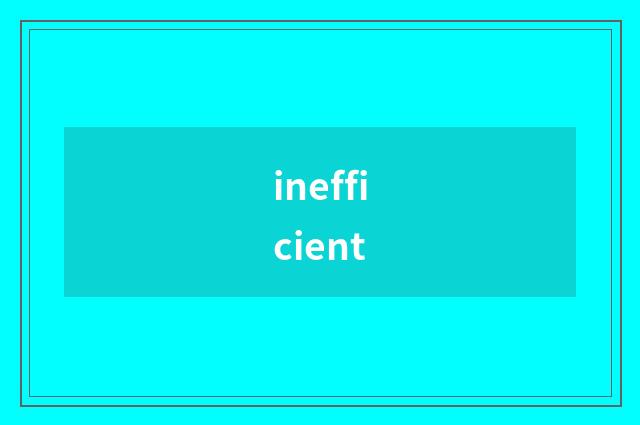 inefficient