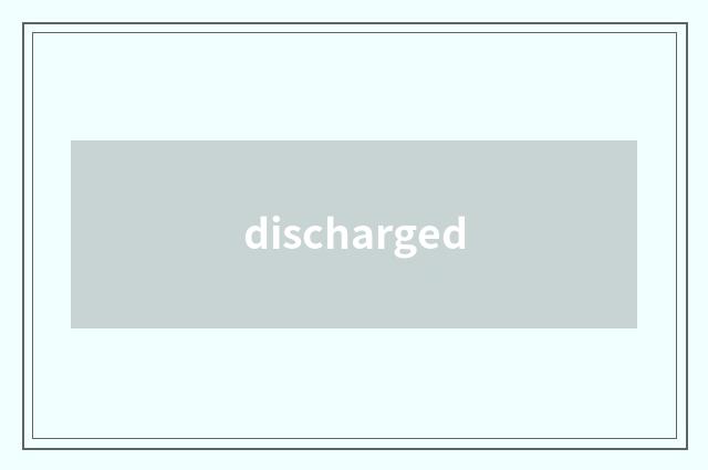 discharged
