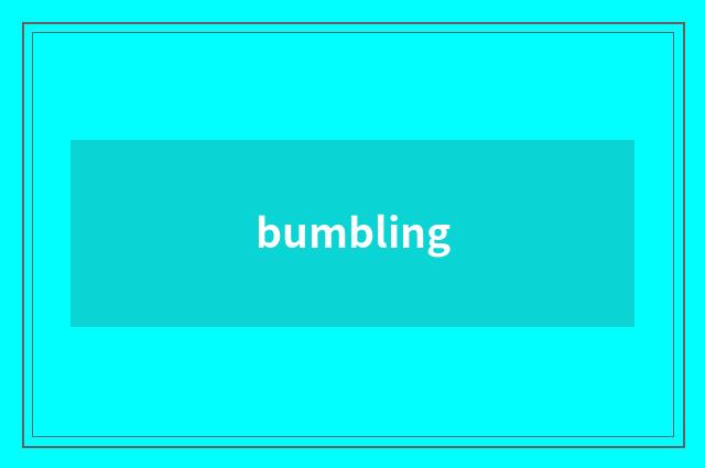 bumbling
