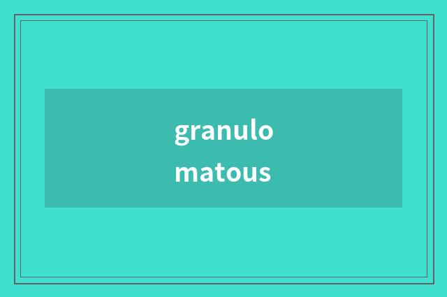 granulomatous