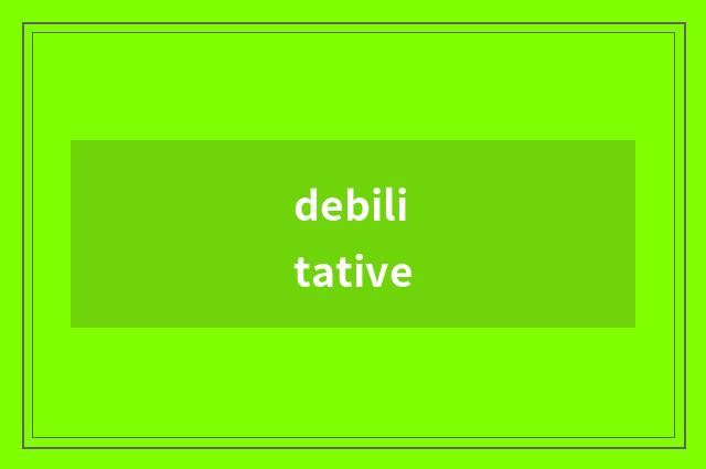 debilitative