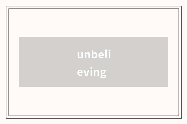 unbelieving