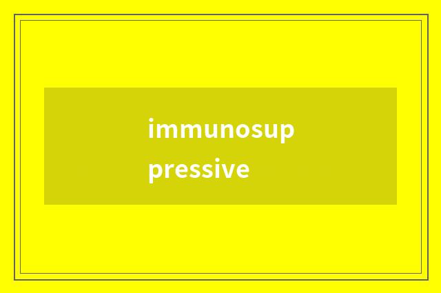 immunosuppressive