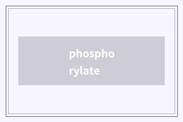 phosphorylate