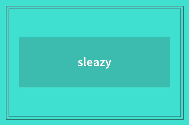 sleazy