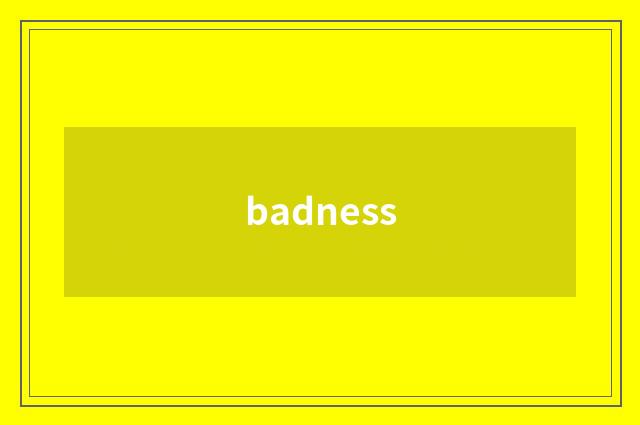 badness