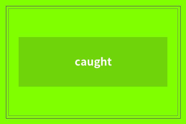 caught