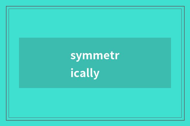 symmetrically