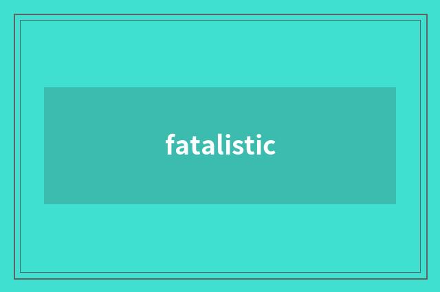 fatalistic