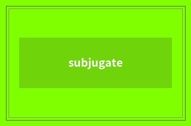 subjugate