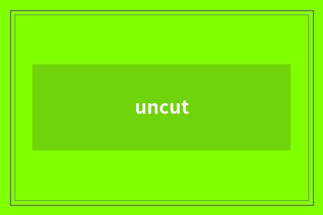 uncut
