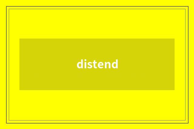 distend