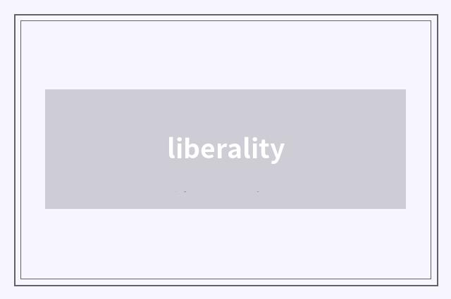 liberality