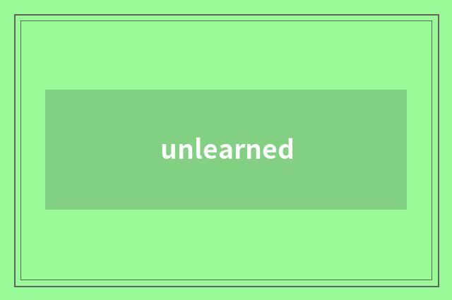 unlearned