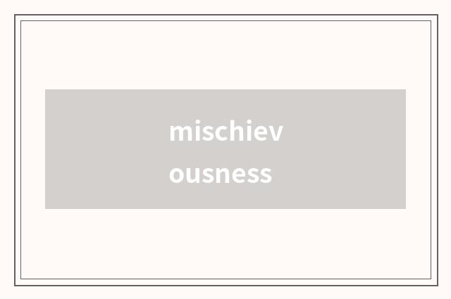 mischievousness