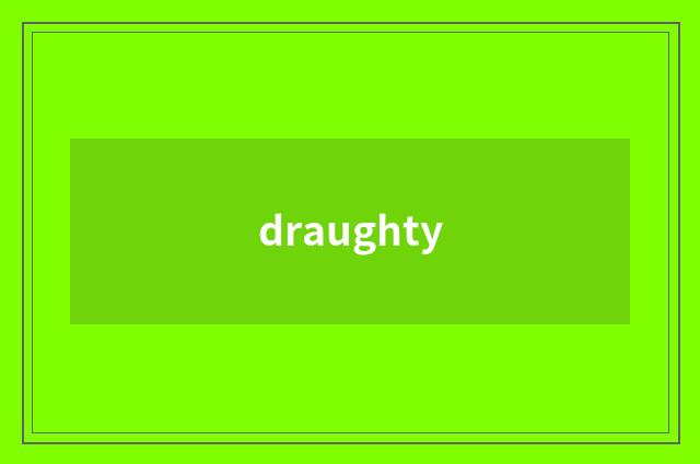 draughty