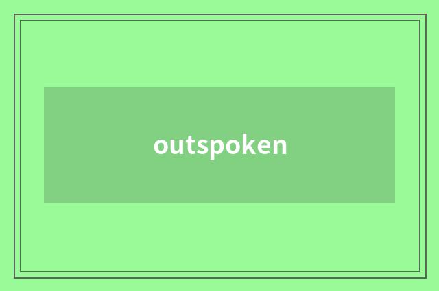 outspoken