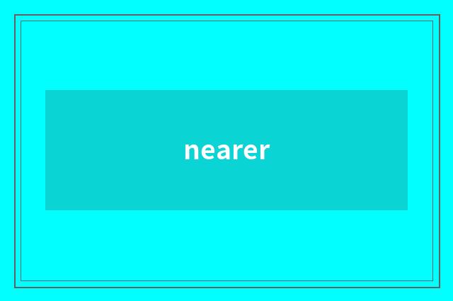 nearer