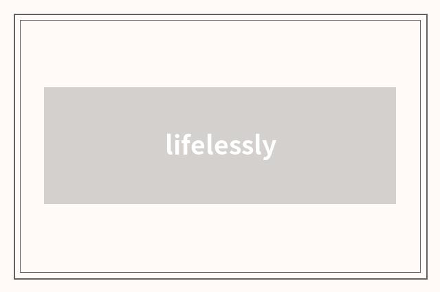 lifelessly
