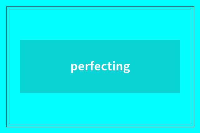 perfecting
