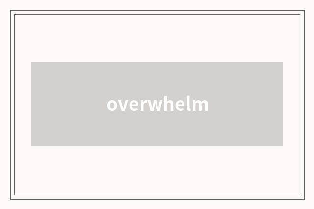 overwhelm