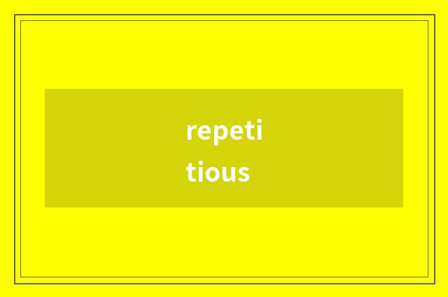 repetitious