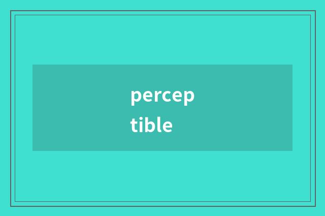 perceptible